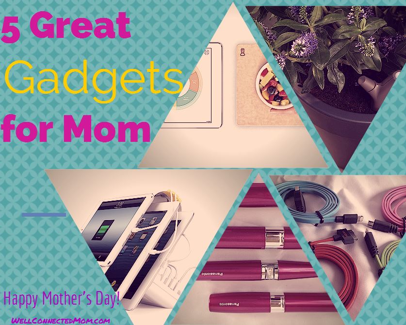 5 Great Gadgets For Mom On Mothers Day The Well Connected Mom